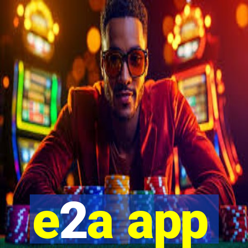 e2a app